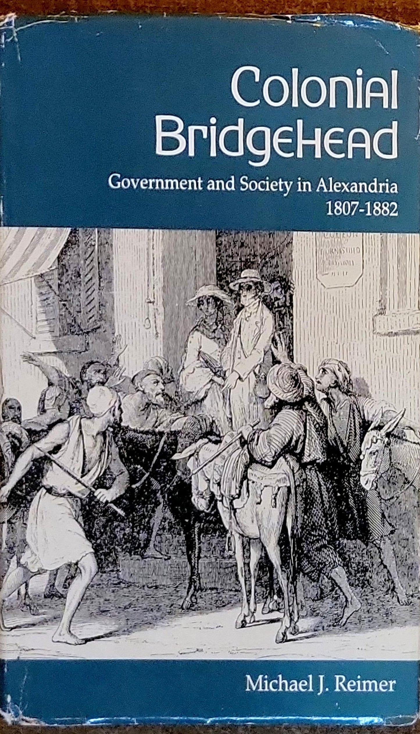 Colonial Bridgehead: Government and Society in Alexandria 1807-1882