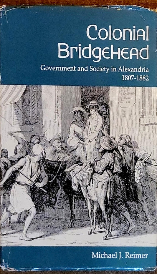 Colonial Bridgehead: Government and Society in Alexandria 1807-1882