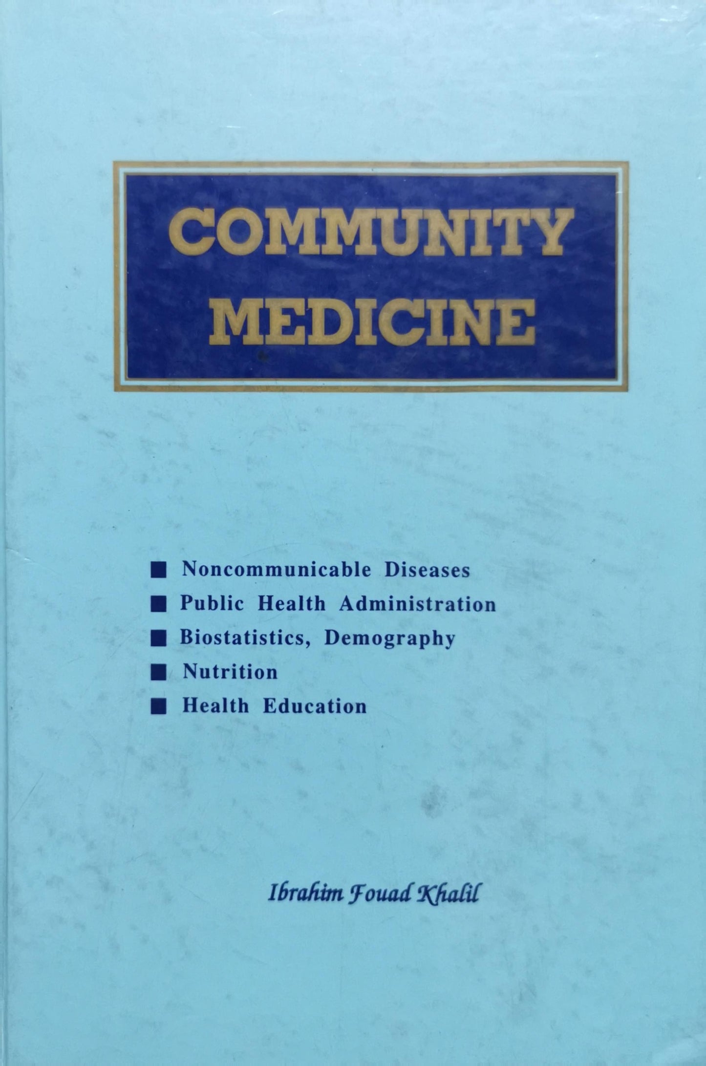 Community Medicine: Noncommunicable Diseases; Public Health Administration; Biostatistics, Demography; Nutrition; Health Education By Ibrahim Fouad Khalil