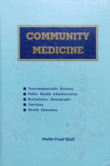 Community Medicine: Noncommunicable Diseases; Public Health Administration; Biostatistics, Demography; Nutrition; Health Education By Ibrahim Fouad Khalil