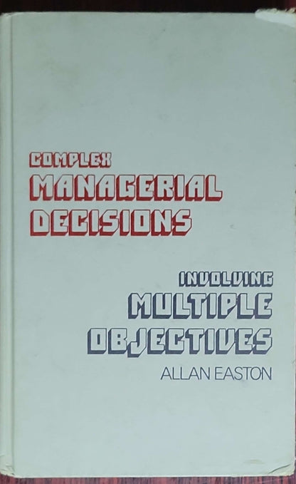 Complex managerial decisions involving multiple objectives.: (The Wiley Series in Management and Administration)