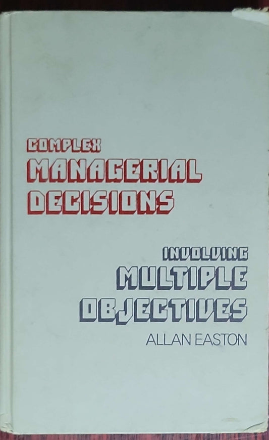 Complex managerial decisions involving multiple objectives.: (The Wiley Series in Management and Administration)