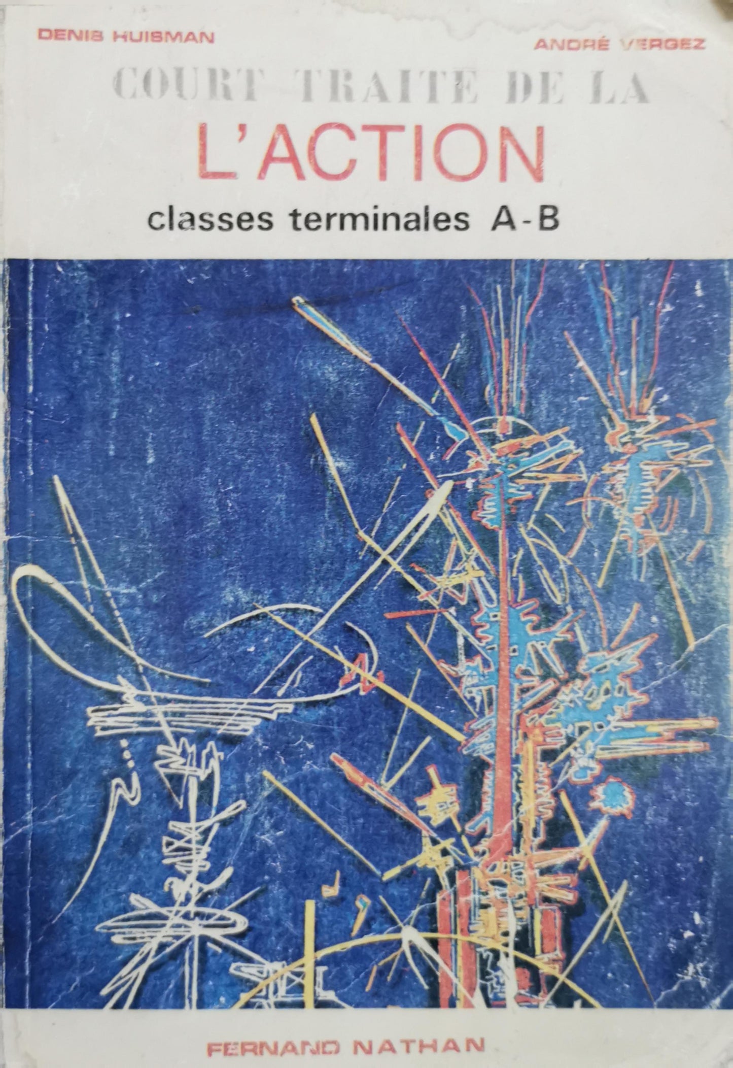 COURT TRAITE DE LA L'ACTION: classes terminales A-B By Denis Huisman and André Vergez