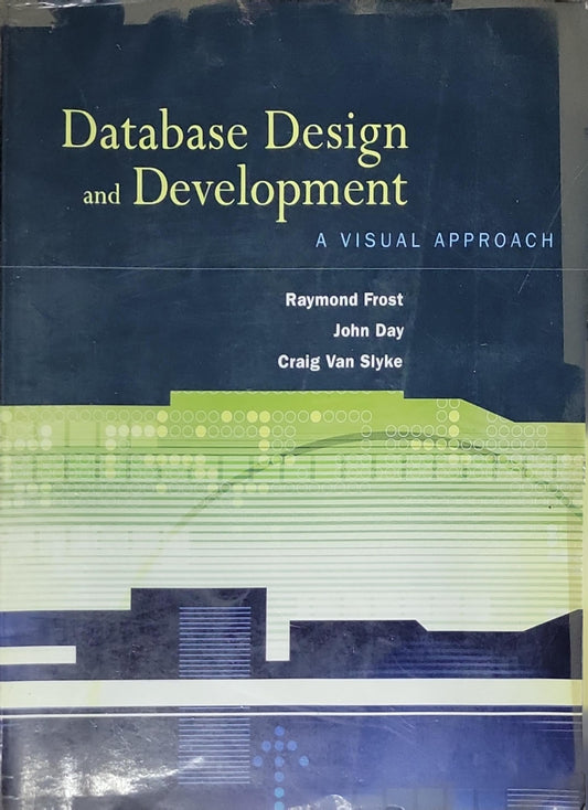 Database Design and Development: A Visual Approach By Raymond Frost and John Day and Craig Van Slyke