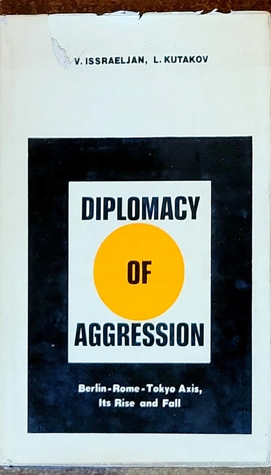 Diplomacy of Aggression: Berlin-Rome-Tokyo Axis, Its Rise and Fall