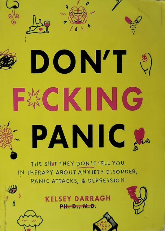 Don't F*cking Panic: The Shit They Don't Tell You in Therapy About Anxiety Disorder, Panic Attacks, & Depression By Kelsey Darragh