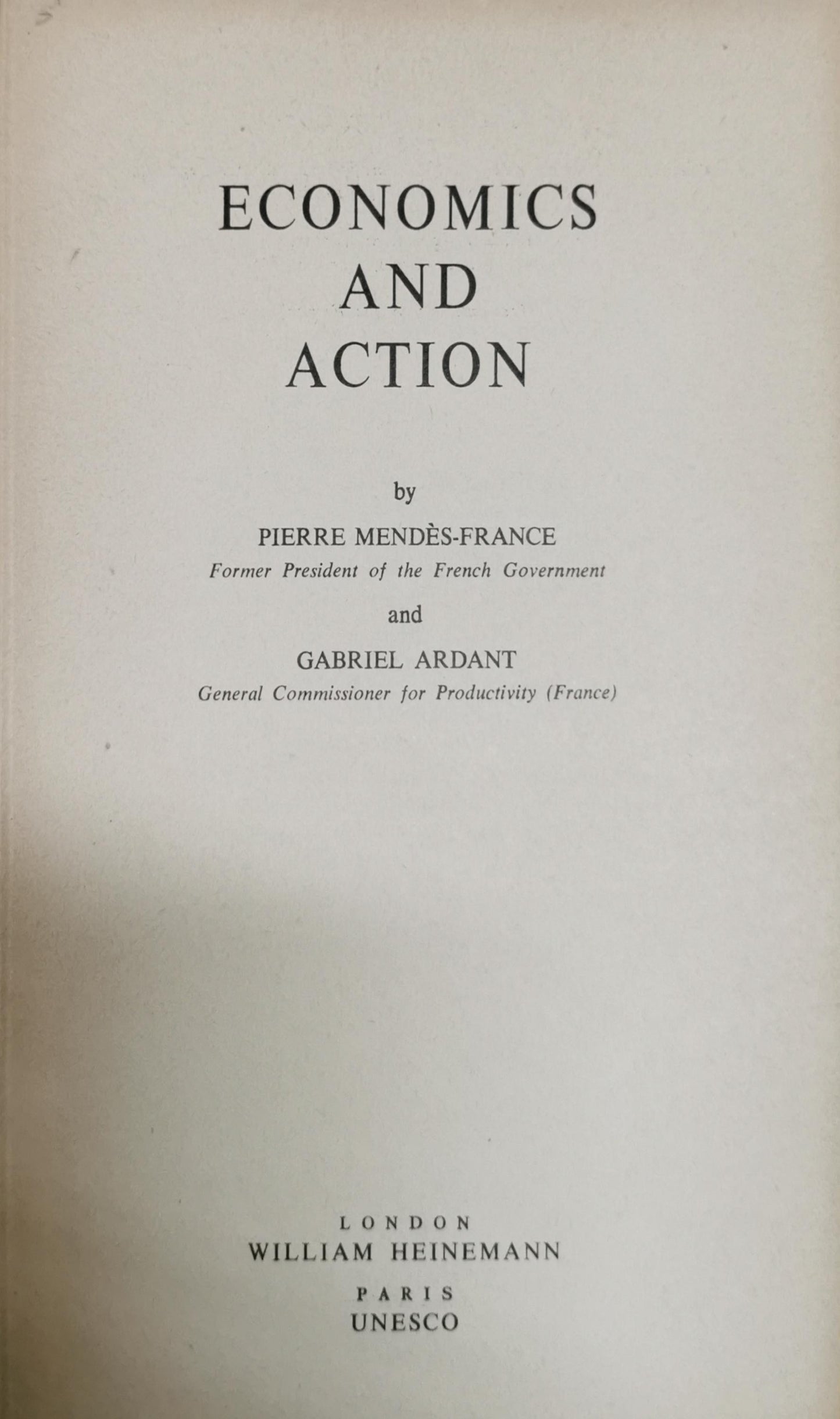 ECONOMICS AND ACTION By PIERRE MENDÈS-FRANCE and GABRIEL ARDANT