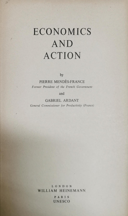 ECONOMICS AND ACTION By PIERRE MENDÈS-FRANCE and GABRIEL ARDANT