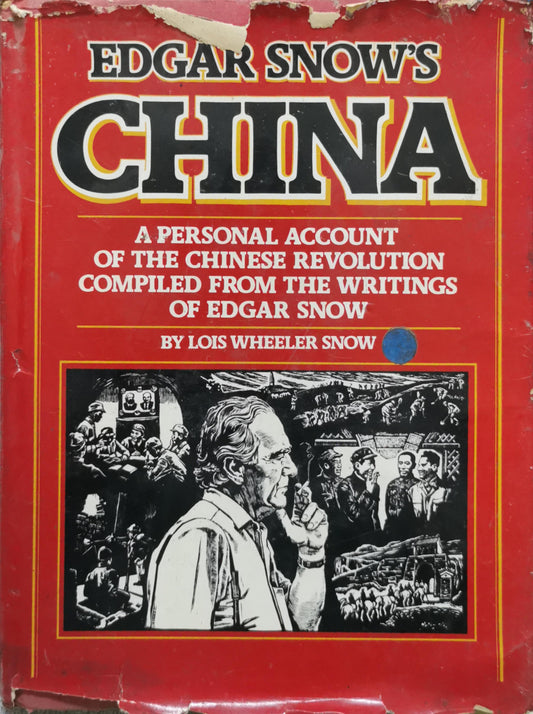 Edgar Snow's China: A Personal Account of the Chinese Revolution Compiled from the Writings of Edgar Snow By Lois Wheeler Snow
