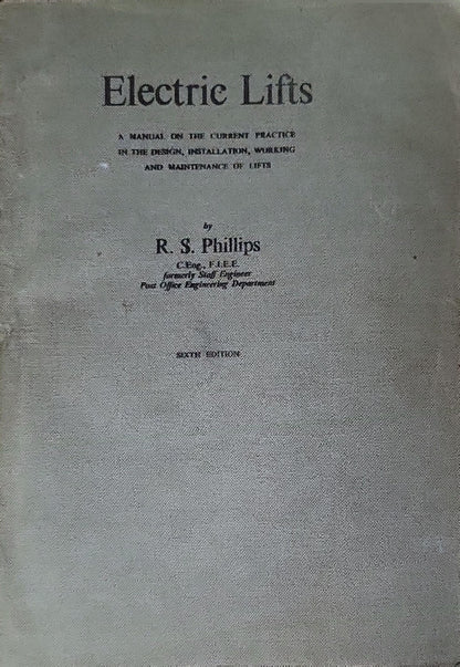 Electric Lifts: A Manual on the Current Practice in the Design, Installation, Working and Maintenance of Lifts By R. S. Phillips