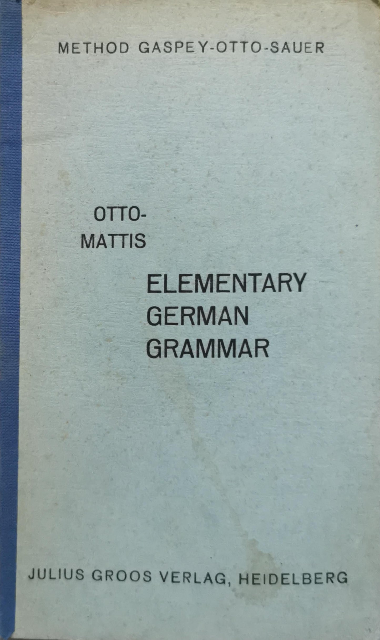 ELEMENTARY GERMAN GRAMMAR: COMBINED WITH EXERCISES, READINGS AND CONVERSATIONS By Dr. Emil Otto and F.R. Mattis