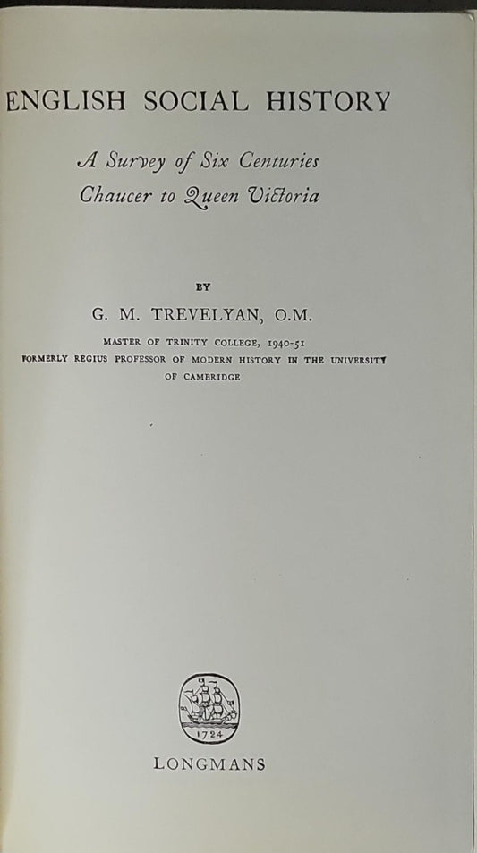 ENGLISH SOCIAL HISTORY: A Survey of Six Centuries Chaucer to Queen Victoria By G. M. Trevelyan, O.M.