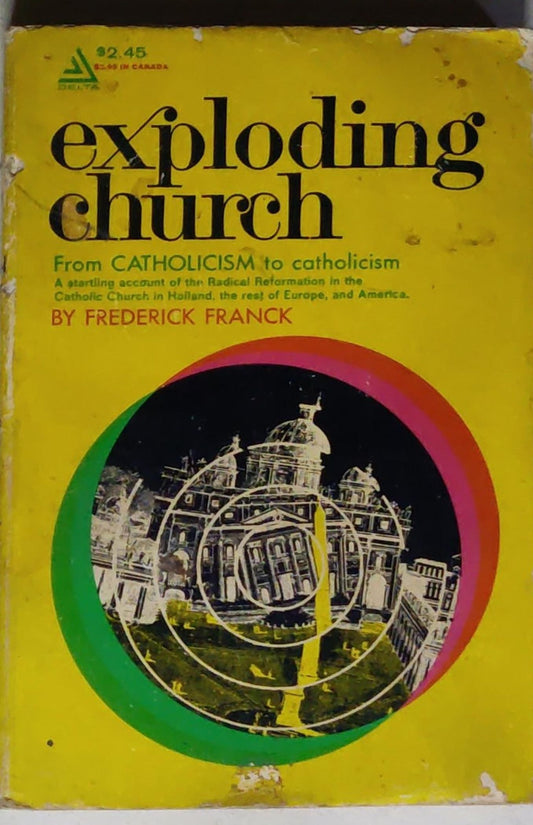 Exploding Church: From CATHOLICISM to catholicism: A startling account of the Radical Reformation in the Catholic Church in Holland, the rest of Europe, and America.