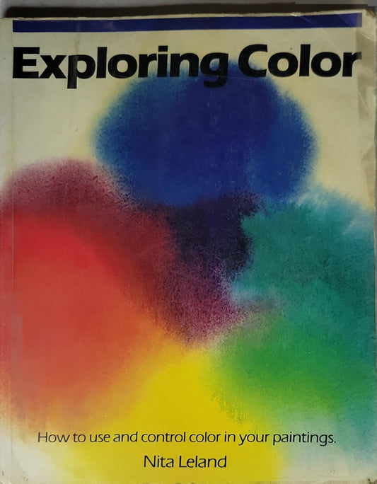 Exploring Color: How to use and control color in your paintings. By Nita Leland