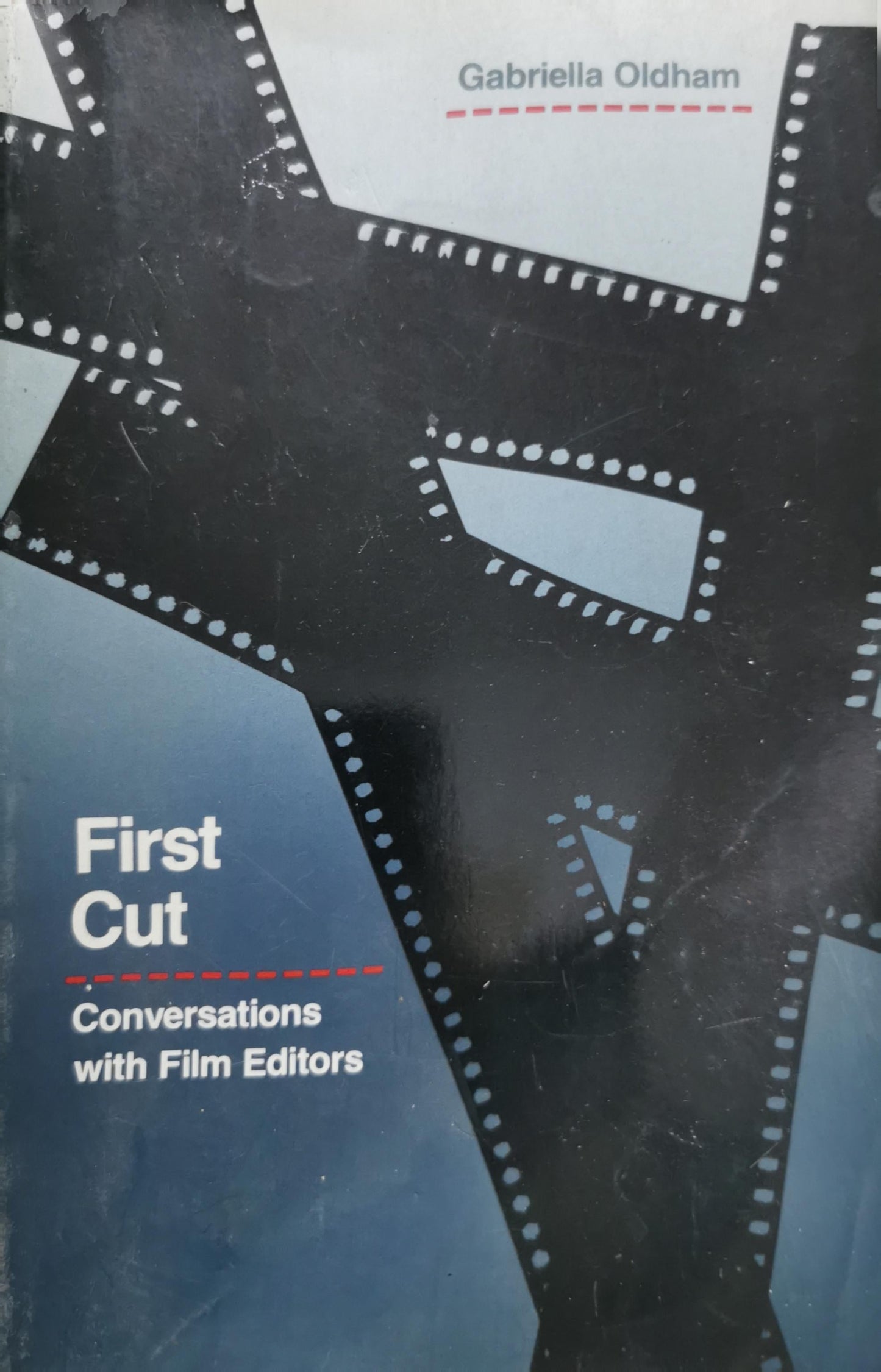 First Cut: Conversations with Film Editors By Gabriella Oldham