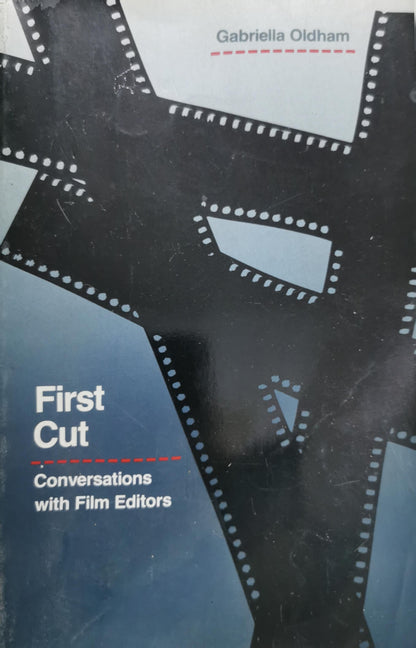 First Cut: Conversations with Film Editors By Gabriella Oldham
