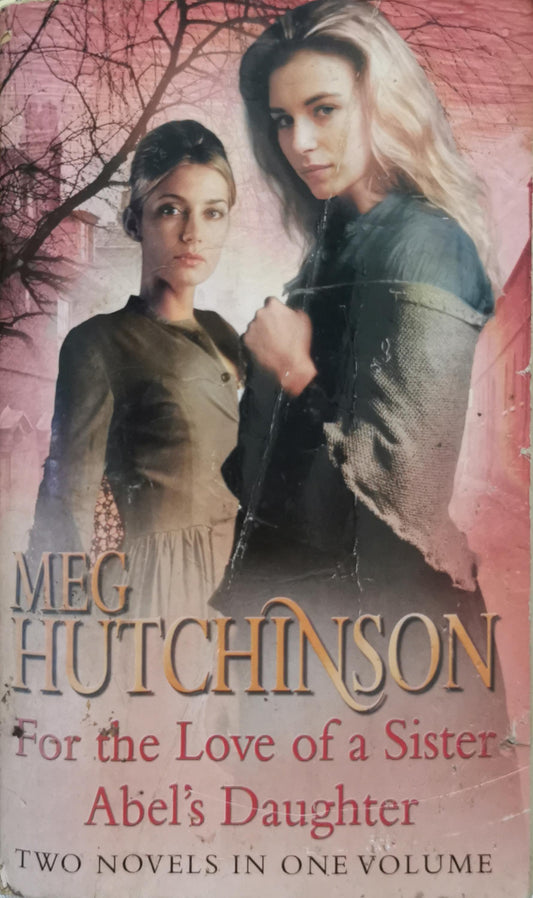 For the Love of a Sister / Abel's Daughter: Two Novels in One Volume By Meg Hutchinson