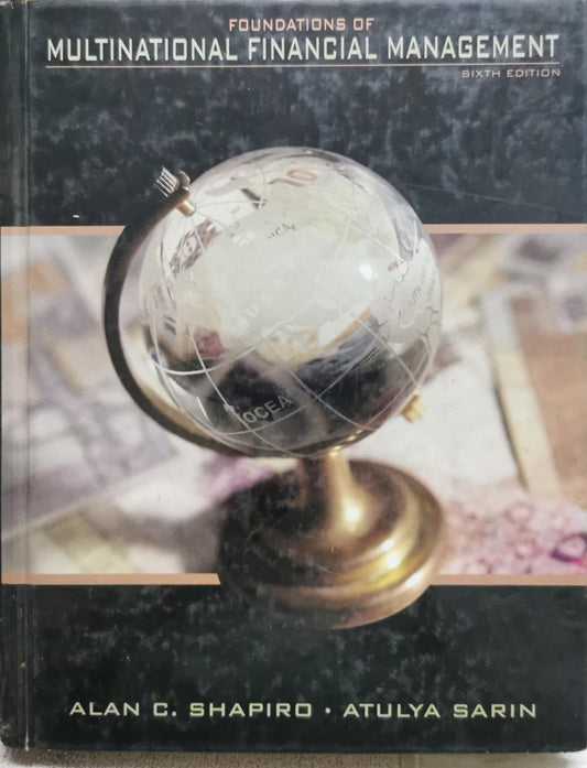 Foundations of Multinational Financial Management: Sixth Edition By Alan C. Shapiro and Atulya Sarin