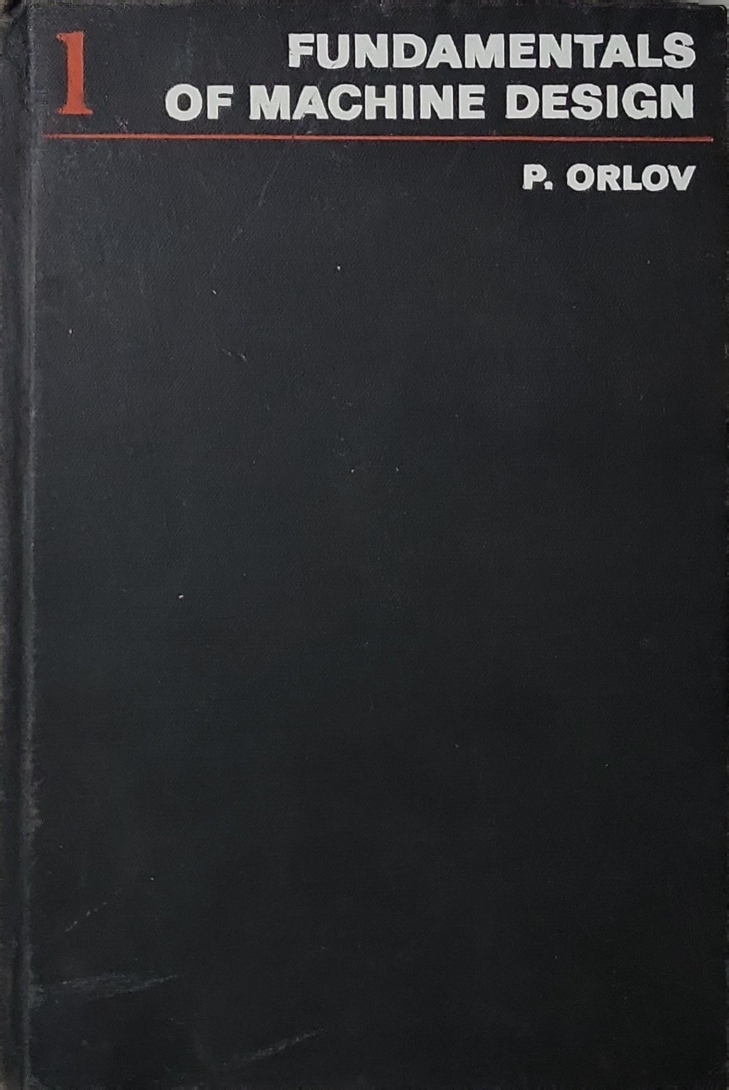 Fundamentals of Machine Design: Volume 1 By P. Orlov and Pavel Ivanovich Orlov