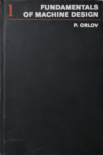 Fundamentals of Machine Design: Volume 1 By P. Orlov and Pavel Ivanovich Orlov