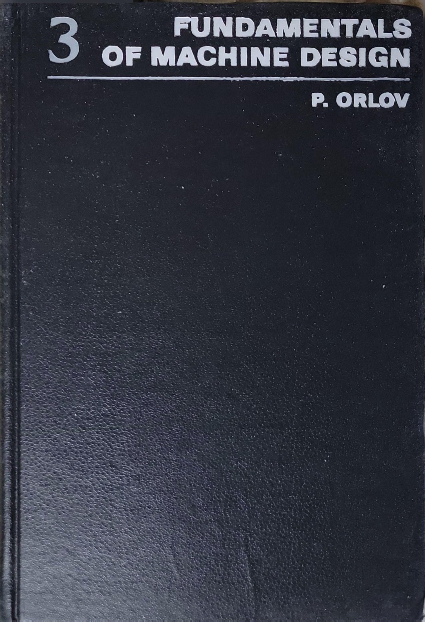 Fundamentals of Machine Design: Volume 3 By P. Orlov