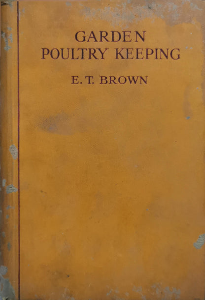Garden Poultry Keeping: Profusely Illustrated with Diagrams and Photographs By E. T. Brown