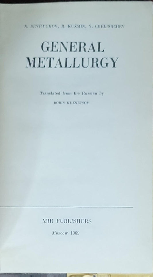 General Metallurgy: Translated from the Russian by Boris Kuznetsov (N. Sevryukov, B. Kuzmin, Y. Chelishchev)