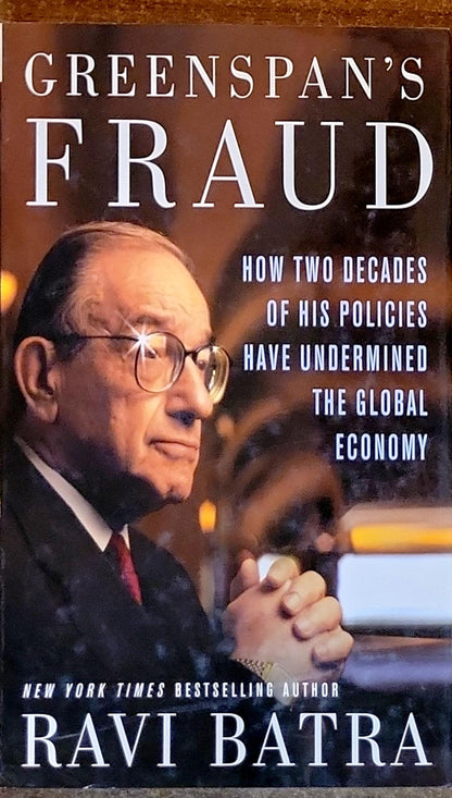 Greenspan's Fraud: How Two Decades of His Policies Have Undermined the Global Economy