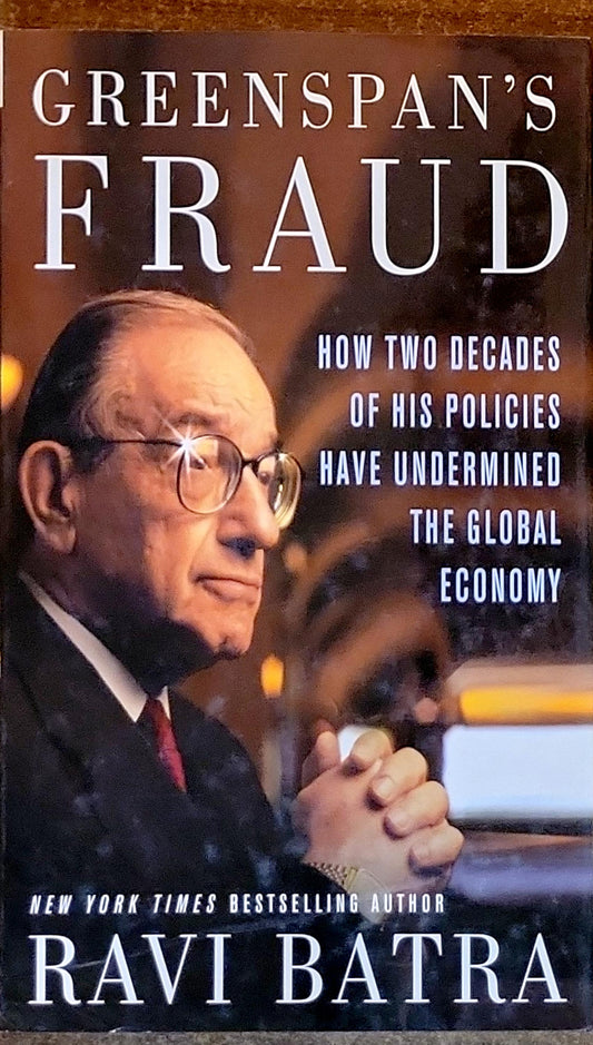 Greenspan's Fraud: How Two Decades of His Policies Have Undermined the Global Economy