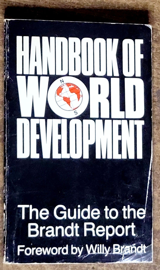 HANDBOOK OF WORLD DEVELOPMENT: The Guide to the Brandt Report