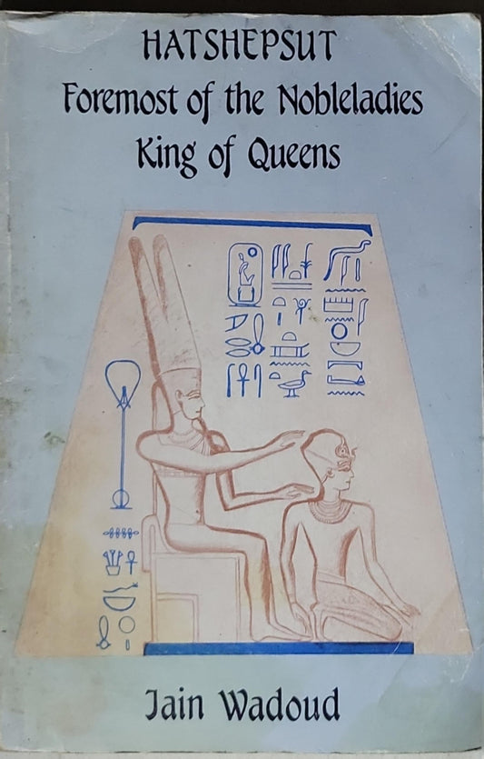 Hatshepsut: Foremost of the Nobleladies, King of Queens: Foremost of the Nobleladies, King of Queens