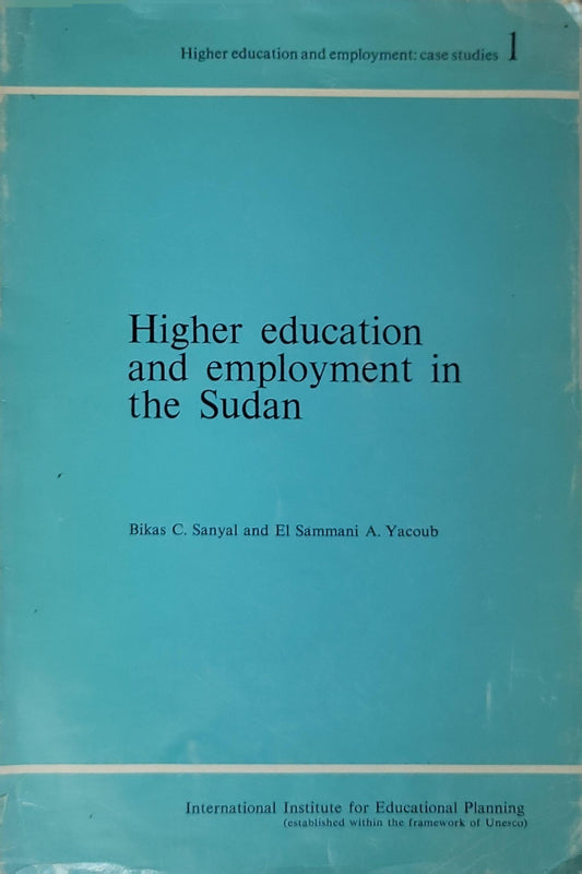 Higher education and employment in the Sudan By Bikas C. Sanyal and El Sammani A. Yacoub