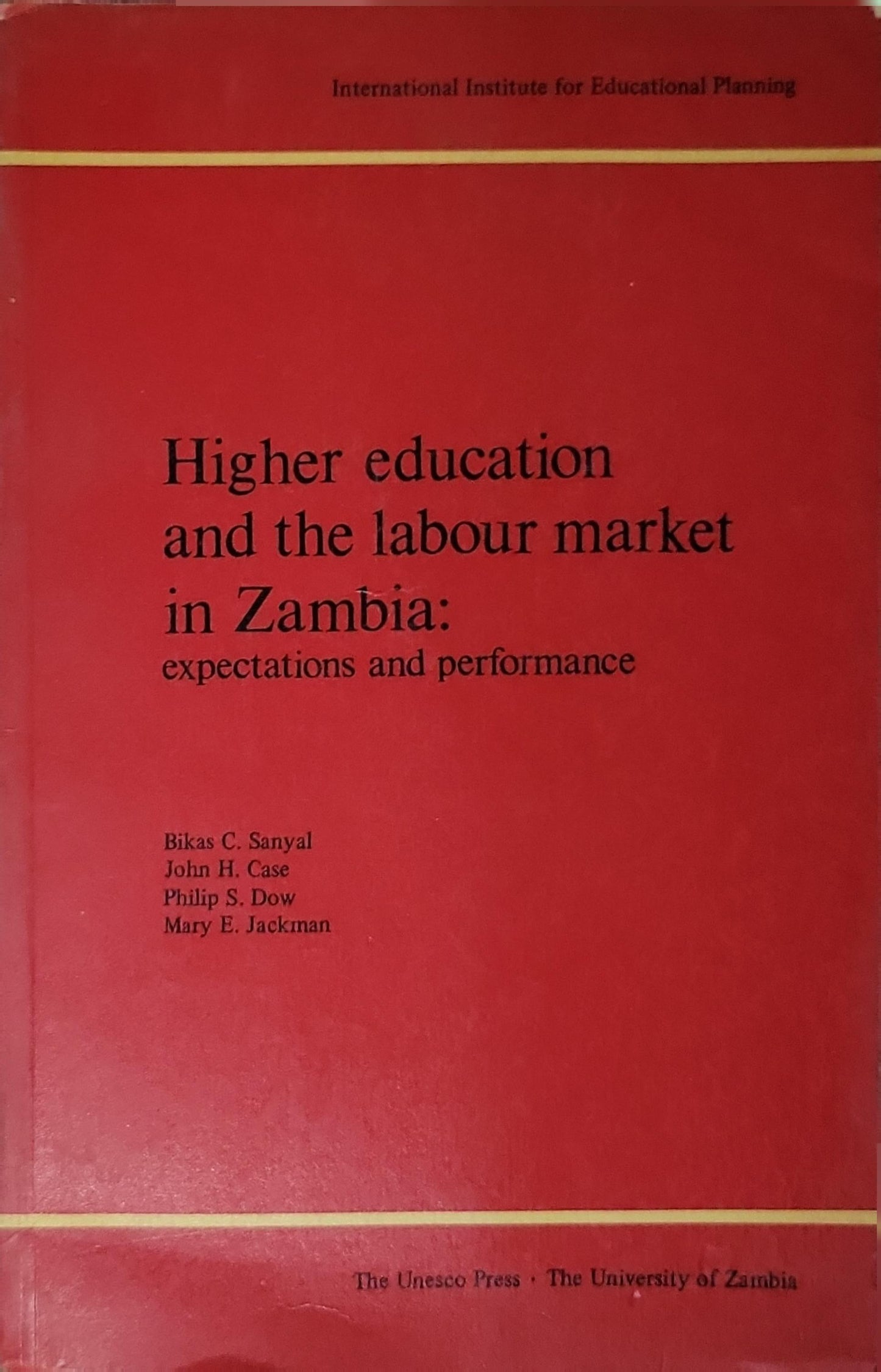 Higher education and the labour market in Zambia: expectations and performance: expectations and performance By Bikas C. Sanyal and John H. Case and Philip S. Dow and Mary E. Jackman
