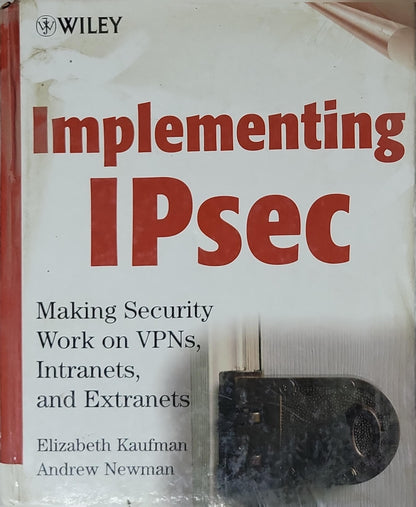 Implementing IPsec: Making Security Work on VPNs, Intranets, and Extranets By Elizabeth Kaufman and Andrew Newman
