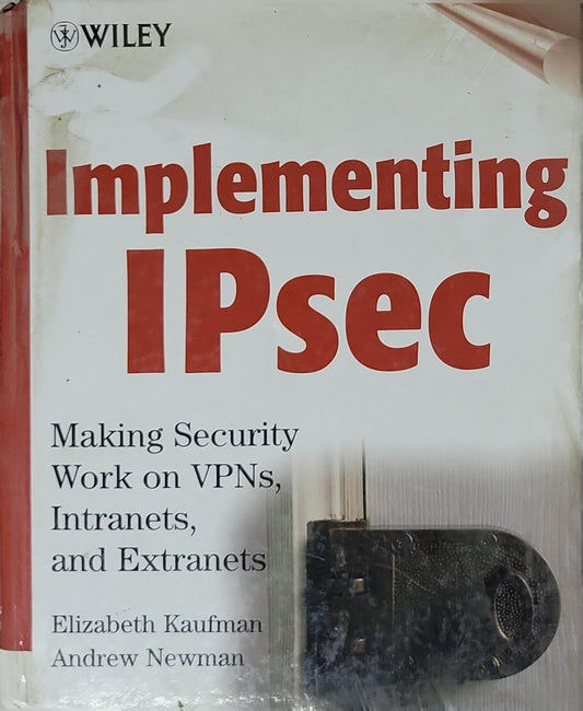 Implementing IPsec: Making Security Work on VPNs, Intranets, and Extranets By Elizabeth Kaufman and Andrew Newman