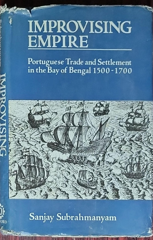 Improvising Empire: Portuguese Trade and Settlement in the Bay of Bengal 1500-1700