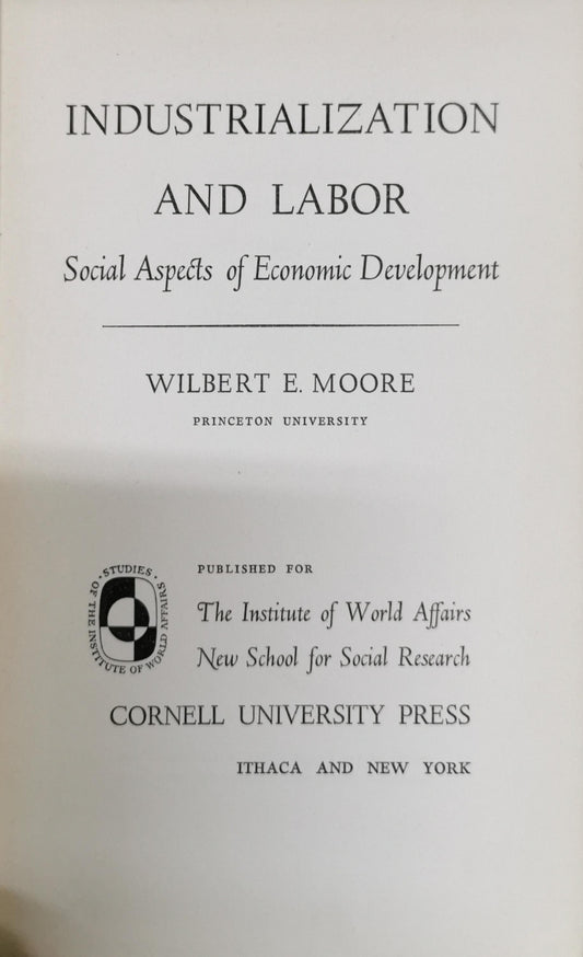 Industrialization and Labor: Social Aspects of Economic Development By Wilbert E. Moore