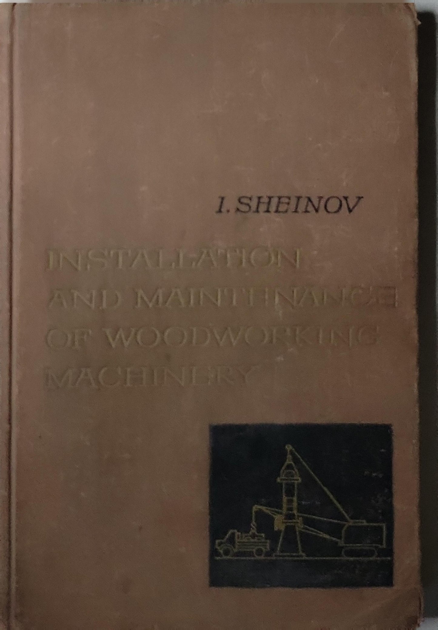 INSTALLATION AND MAINTENANCE OF WOODWORKING MACHINERY By I. SHEINOV