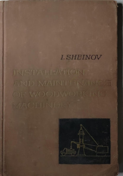 INSTALLATION AND MAINTENANCE OF WOODWORKING MACHINERY By I. SHEINOV