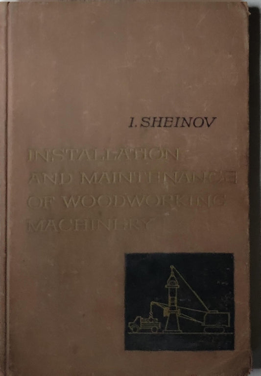 INSTALLATION AND MAINTENANCE OF WOODWORKING MACHINERY By I. SHEINOV