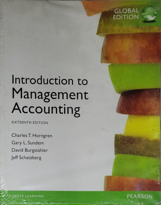 Introduction to Management Accounting: Sixteenth Edition By Charles T. Horngren and Gary L. Sundem and David Burgstahler and Jeff Schatzberg