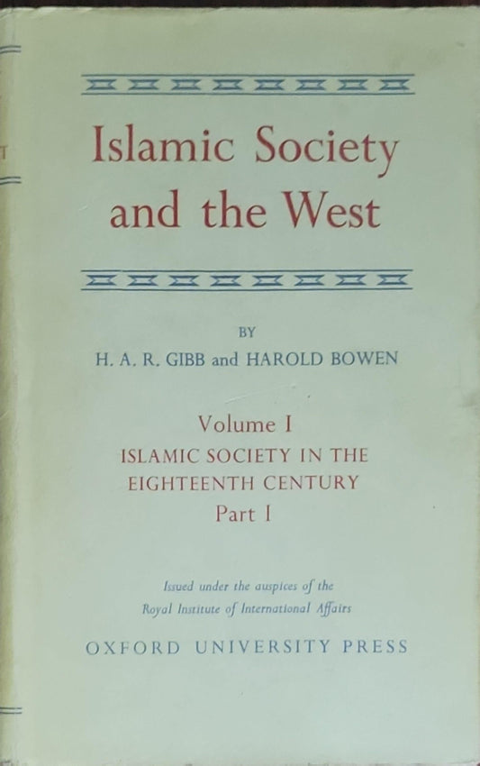 Islamic Society and the West: A Study of the Impact of Western Civilisation on Muslim Culture in the Near East Vol 1