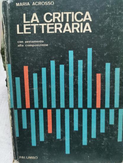 LA CRITICA LETTERARIA: con avviamento alla composizione By Maria Acrosso