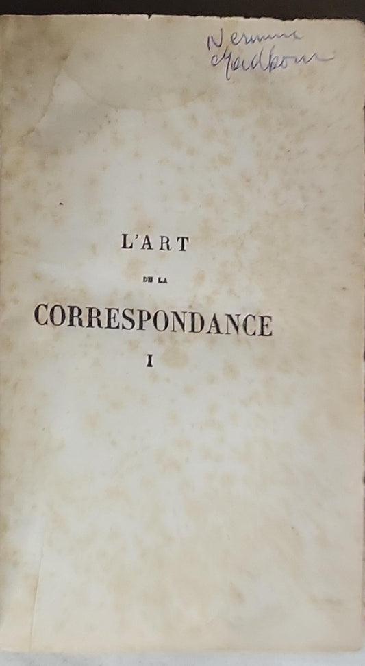 L'art de la correspondance: Nouveau manuel complet, théorique et pratique du style épistolaire... suivi de modèles de lettres familières. Tome I. Préceptes