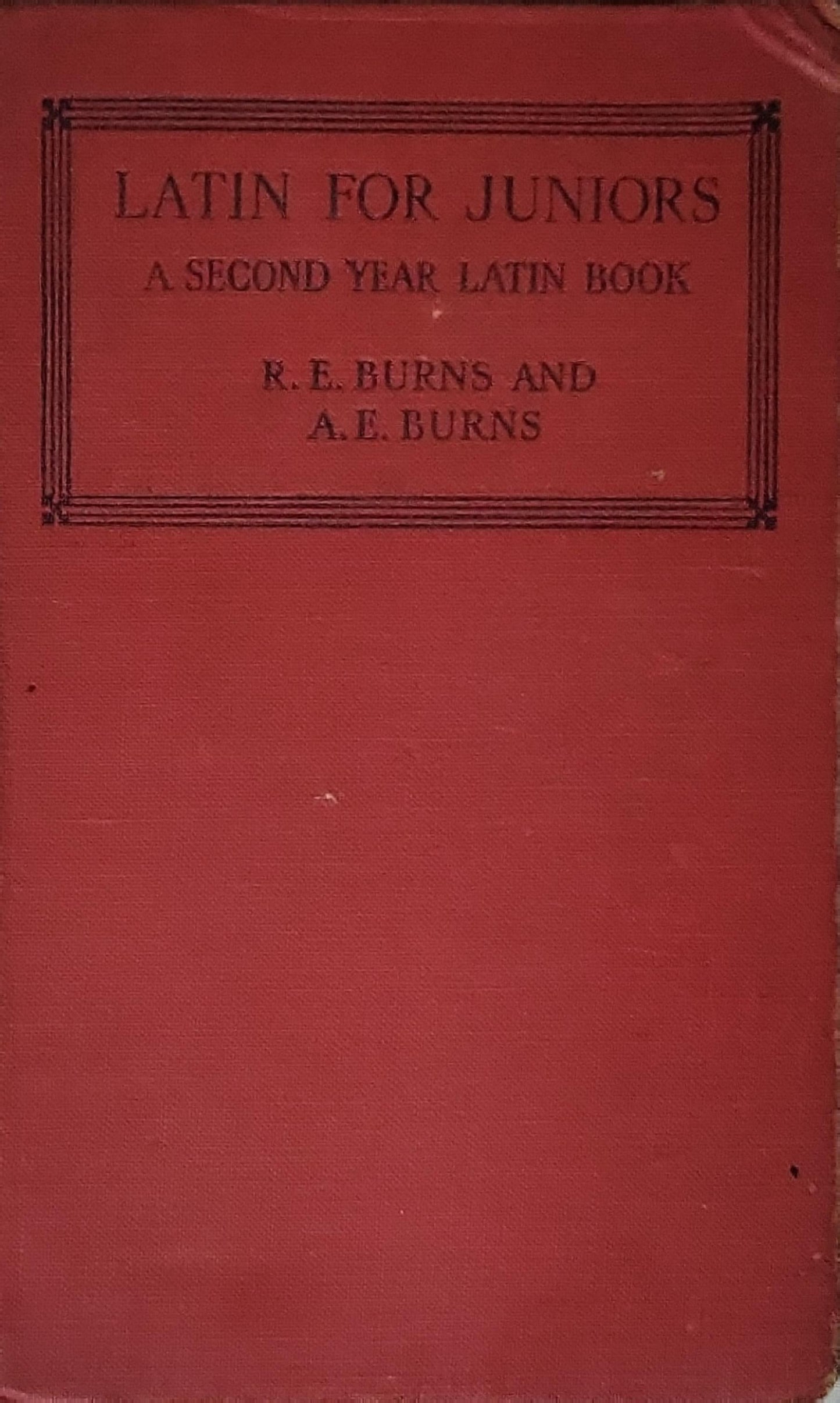 Latin for Juniors: A Second Year Latin Book By R. E. Burns and A. E. Burns