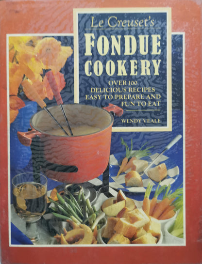 Le Creuset's Fondue Cookery: Over 100 delicious recipes easy to prepare and fun to eat By Wendy Veale