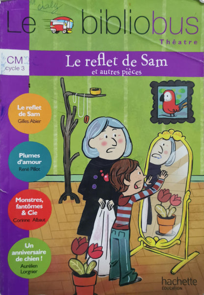 Le reflet de Sam et autres pièces: Théâtre - Le bibliobus CM Litterature cycle 3 By Gilles Abier and René Pillot and Corinne Albaut and Aurélien Lorgnier