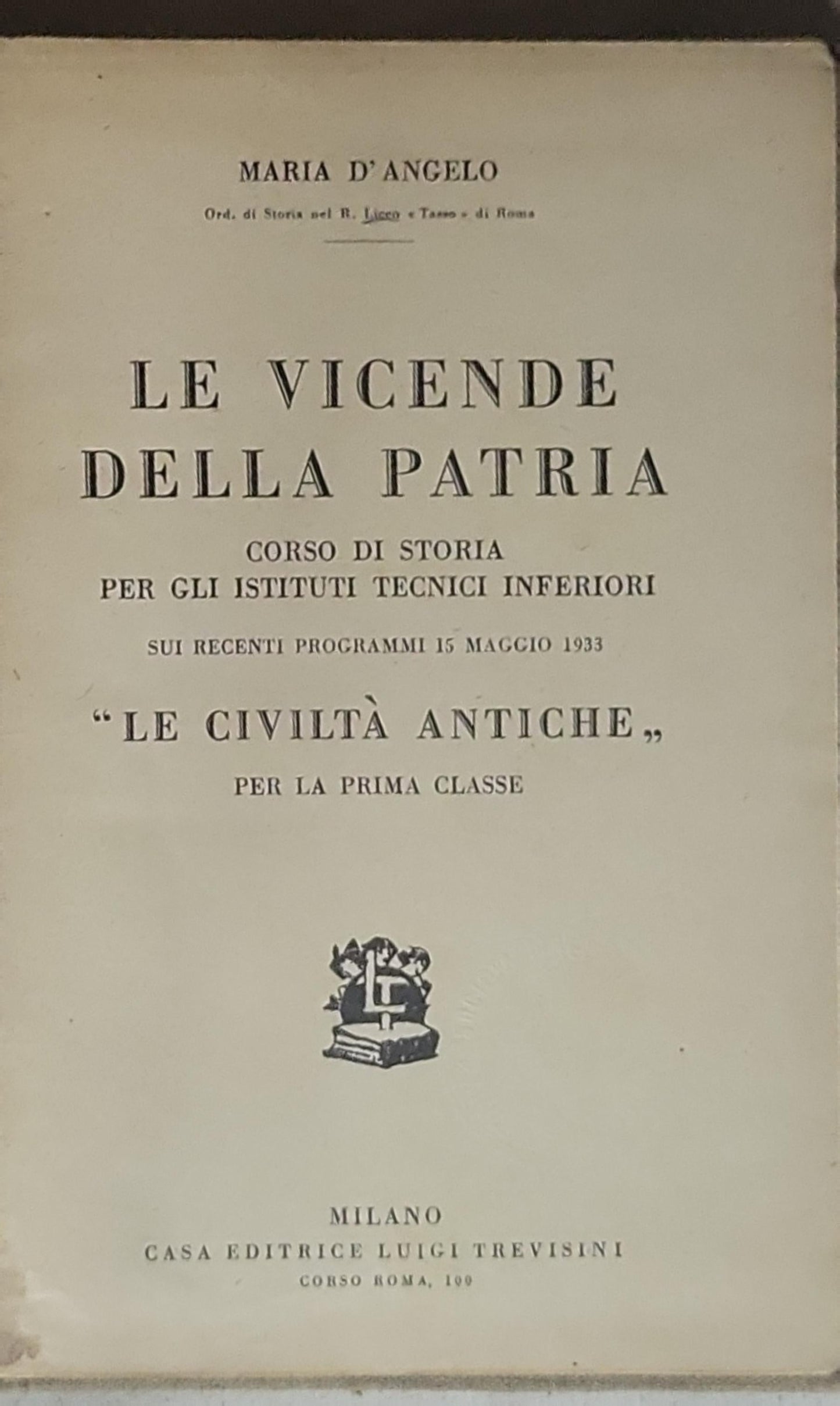 Le vicende della patria: Corso di storia per gli istituti tecnici inferiori sui recenti programmi 15 maggio 1933 "Le civiltà antiche" per la prima classe