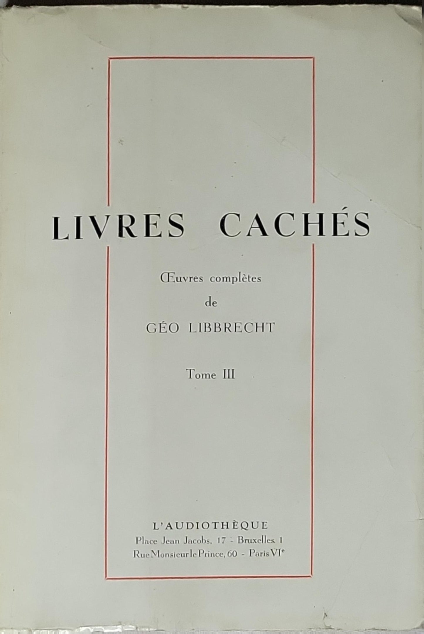 LIVRES CACHÉS: Œuvres complètes de GÉO LIBBRECHT - Tome III By Géo Libbrecht