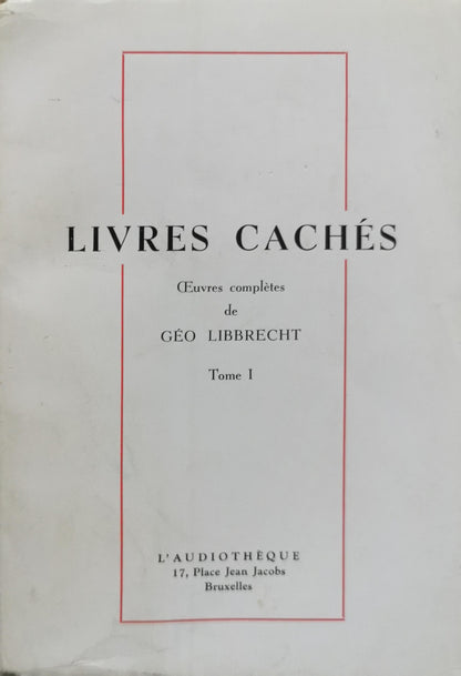 LIVRES CACHÉS: Œuvres complètes de Géo Libbrecht Tome I By Géo Libbrecht